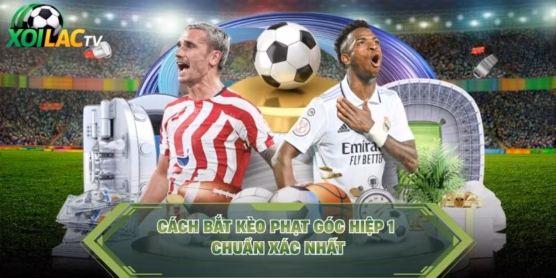 Cách bắt kèo phạt góc hiệp 1 chuẩn xác nhất