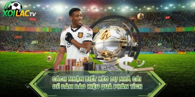 Cách Nhận Biết Kèo Dụ Nhà Cái Để Đảm Bảo Hiệu Quả Phân Tích