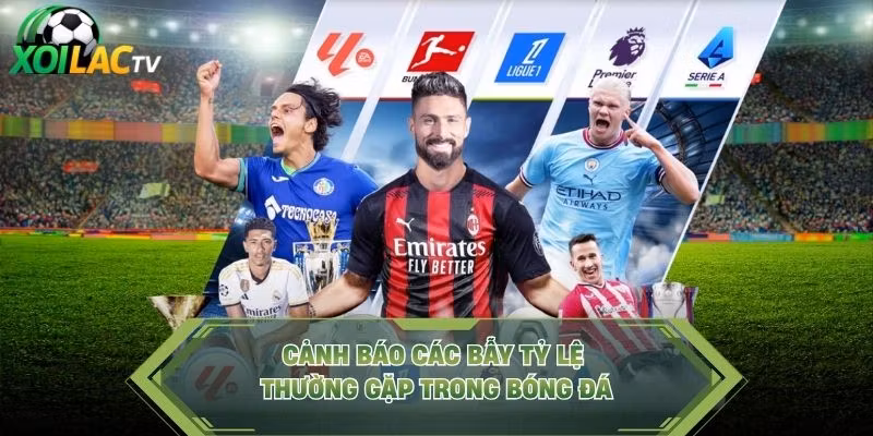 Cảnh báo các bẫy tỷ lệ thường gặp trong bóng đá