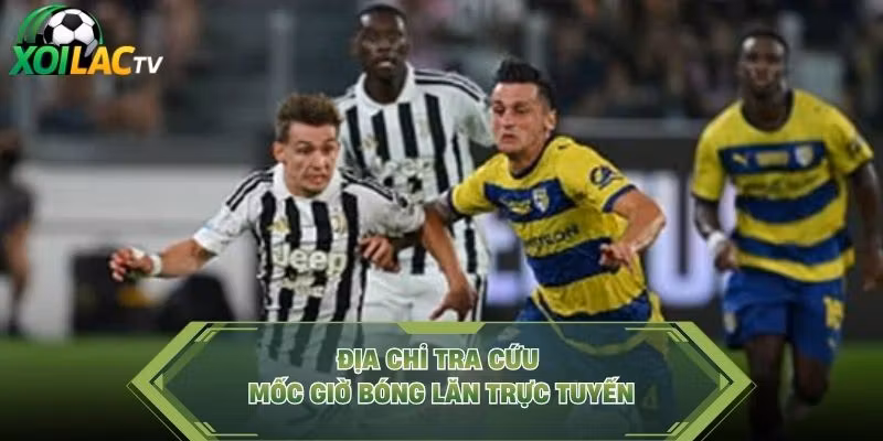 Địa chỉ tra cứu mốc giờ bóng lăn trực tuyến