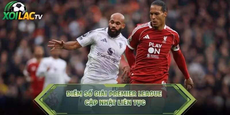 Điểm số giải Premier League cập nhật liên tục