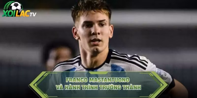 Franco Mastantuono và hành trình trưởng thành