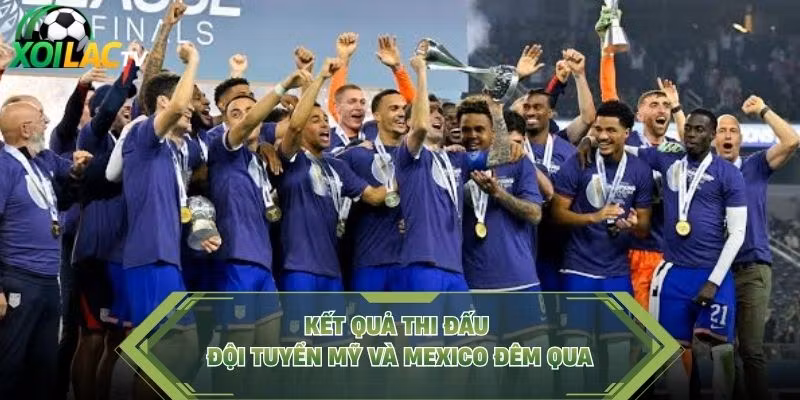 Kết quả thi đấu đội tuyển Mỹ và Mexico đêm qua
