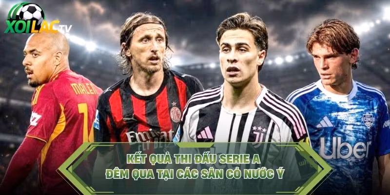 Kết Quả Thi Đấu Serie A Đêm Qua Tại Các Sân Cỏ Nước Ý