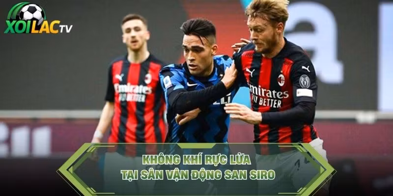 Không khí rực lửa tại sân vận động San Siro