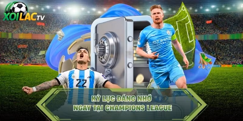 Kỷ lục đáng nhớ ngay tại Champions League