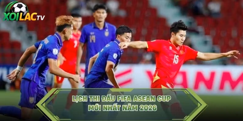 Lịch thi đấu FIFA ASEAN Cup mới nhất năm 2026