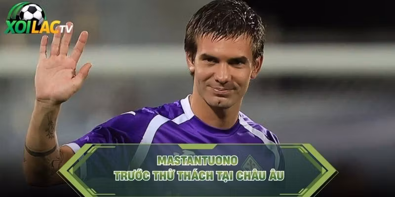 Mastantuono trước thử thách tại châu Âu