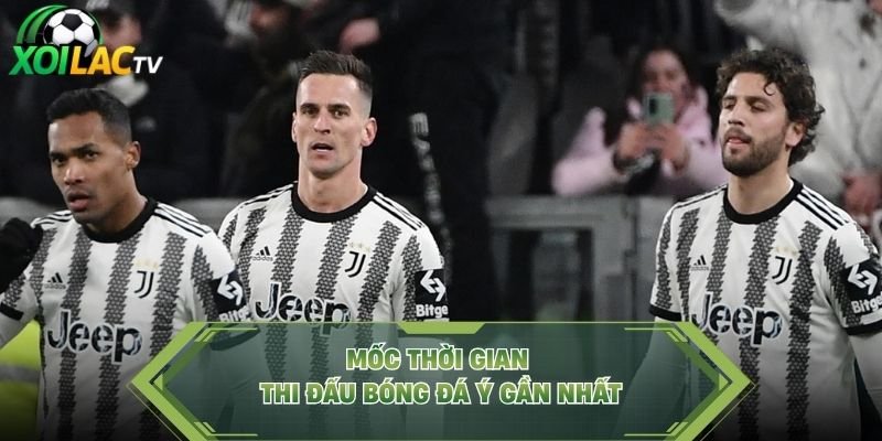 Mốc thời gian thi đấu bóng đá Ý gần nhất