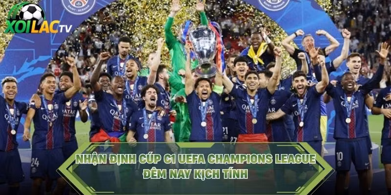 Nhận Định Cúp C1 UEFA Champions League Đêm Nay Kịch Tính