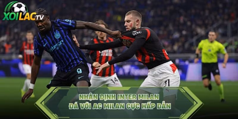 Nhận định Inter Milan đá với AC Milan cực hấp dẫn