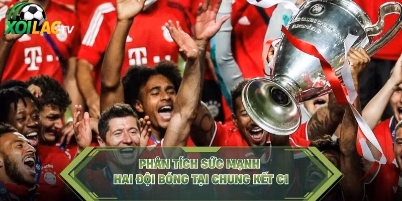 Phân tích sức mạnh hai đội bóng tại chung kết C1