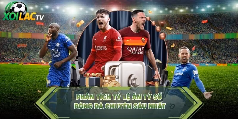 Phân tích tỷ lệ ăn tỷ số bóng đá chuyên sâu nhất