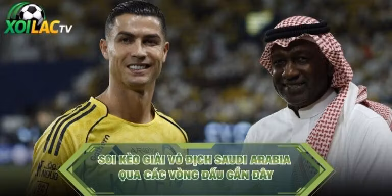 Soi Kèo Giải Vô Địch Saudi Arabia Qua Các Vòng Đấu Gần Đây