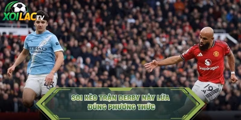 Soi kèo trận derby nảy lửa đúng phương thức