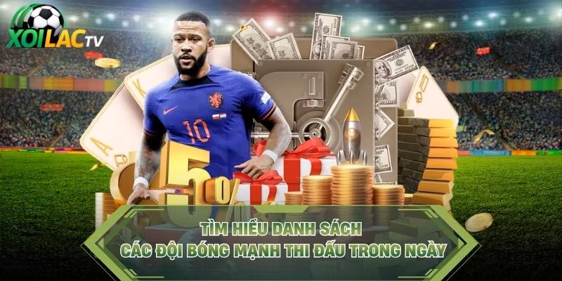 Tìm hiểu danh sách các đội bóng mạnh thi đấu trong ngày