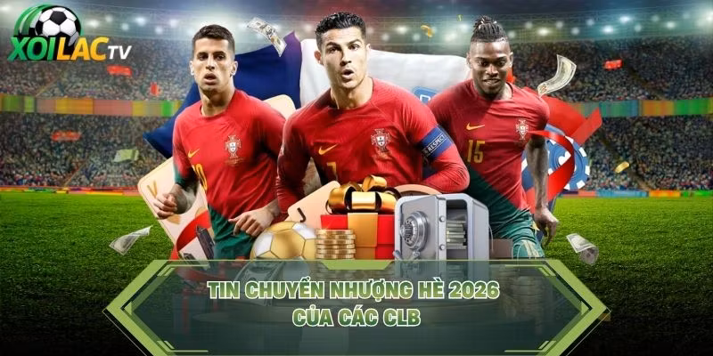 Tin chuyển nhượng hè 2026 của các CLB