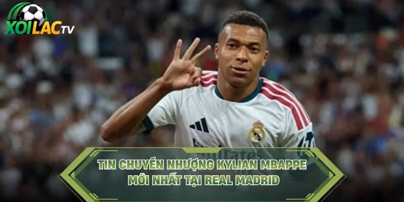 Tin Chuyển Nhượng Kylian Mbappe Mới Nhất Tại Real Madrid