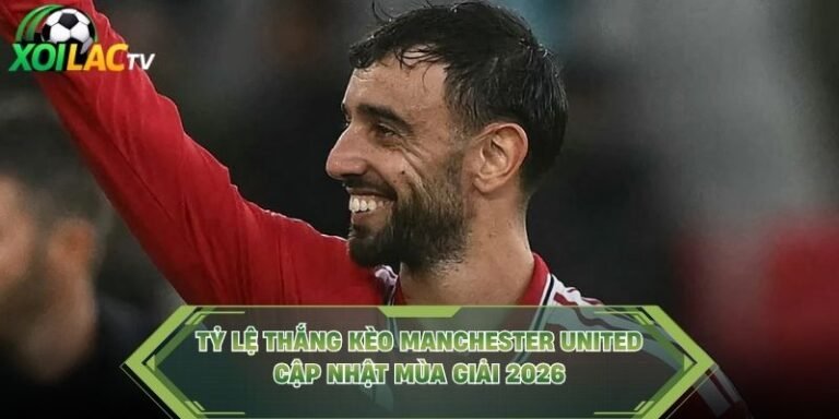 Tỷ Lệ Thắng Kèo Manchester United - Cập Nhật Mùa Giải 2026